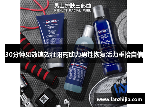 30分钟见效速效壮阳药助力男性恢复活力重拾自信